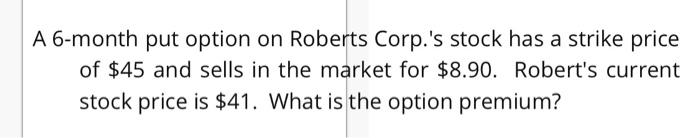  A 6-month put option on Roberts Corp.'s stock has a strike