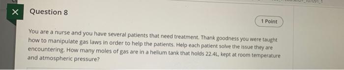 Please help Question 8 1 Point You are a nurse and you