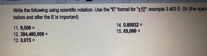  Write the following using scientific notation. Use the "E" format for