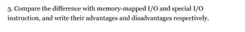  Compare the difference with memory-mapped IO and special I/O instruction, and