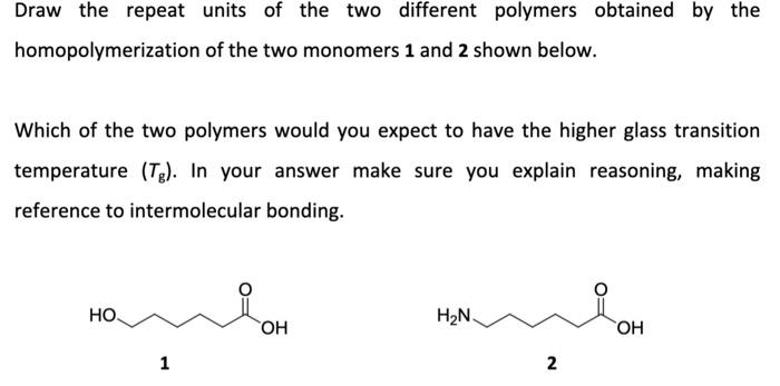  Draw the repeat units of the two different polymers obtained by