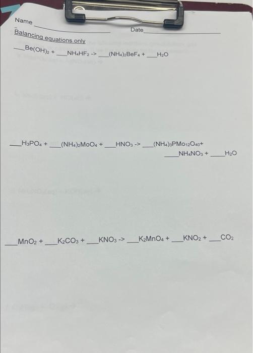 Need help Name Date Balancing equations only Be(OH)2 + NHAHF2> (NH.).BeF. +