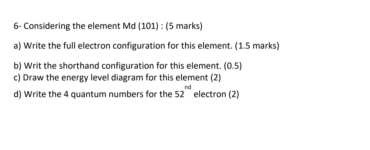 6- Considering the element Md (101) : (5 marks) a) Write