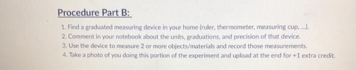  Procedure Part B: 1. Find a graduated measuring device in your