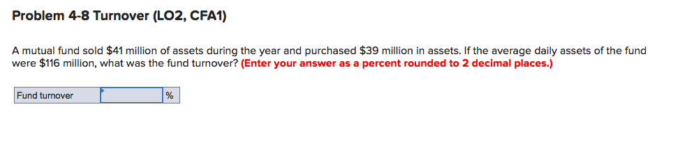  Problem 4-8 Turnover (L02, CFA1) A mutual fund sold $41 million