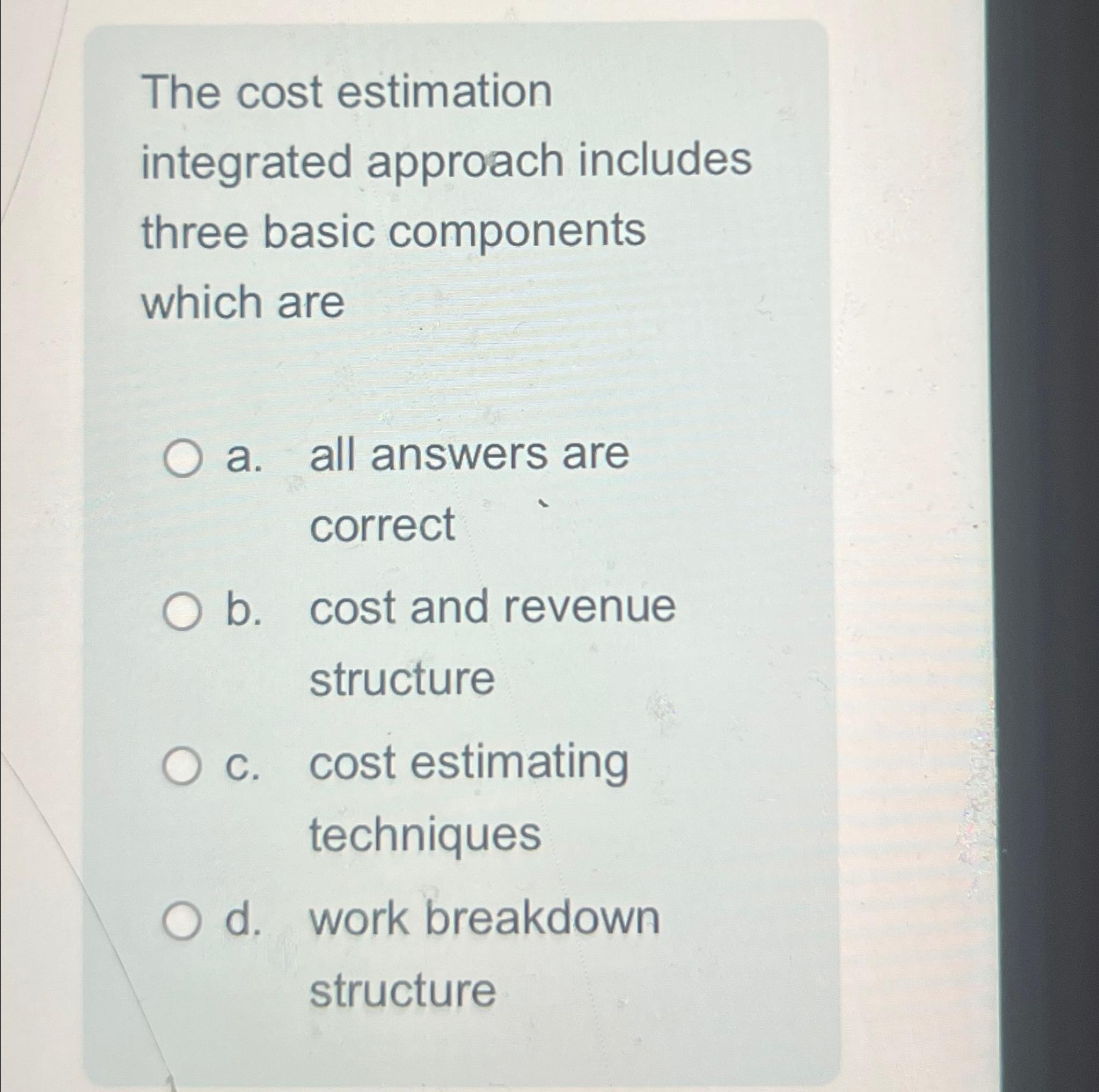  The cost estimation integrated approach includes three basic components which are