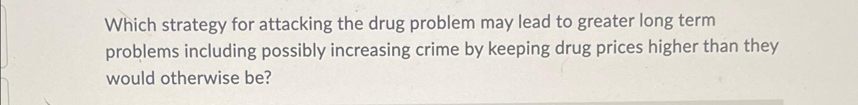  Which strategy for attacking the drug problem may lead to greater