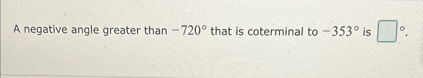  A negative angle greater than -720 that is coterminal to -353