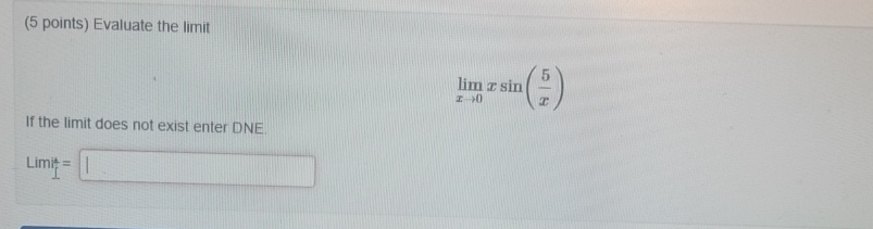  (5 points) Evaluate the limit limx0xsin(5x) If the limit does not