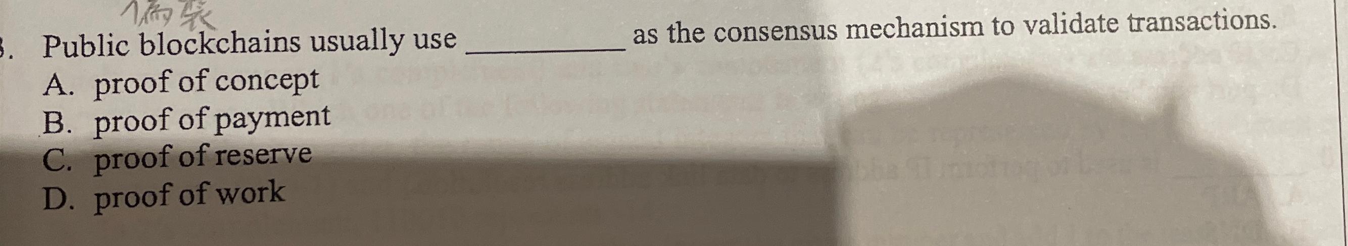  Public blockchains usually use as the consensus mechanism to validate transactions.