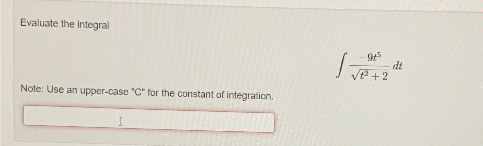 Evaluate the integral -9t5t2+22dt Note: Use an upper-case "C" for the