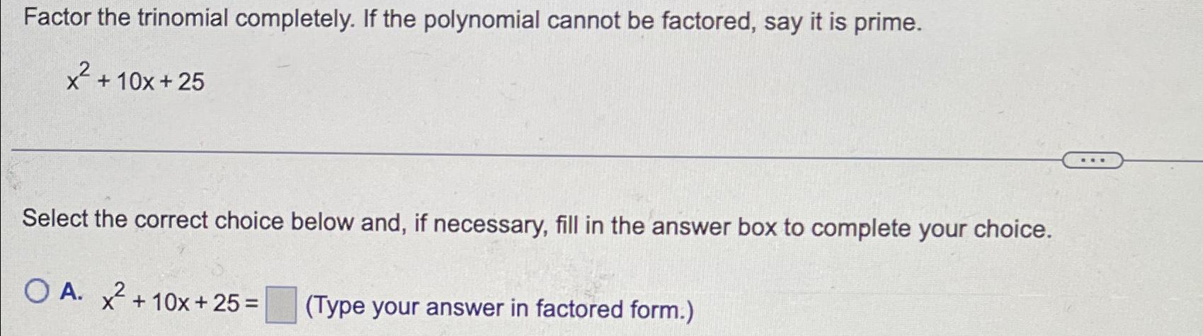 Factor the trinomial completely. If the polynomial cannot be factored, say