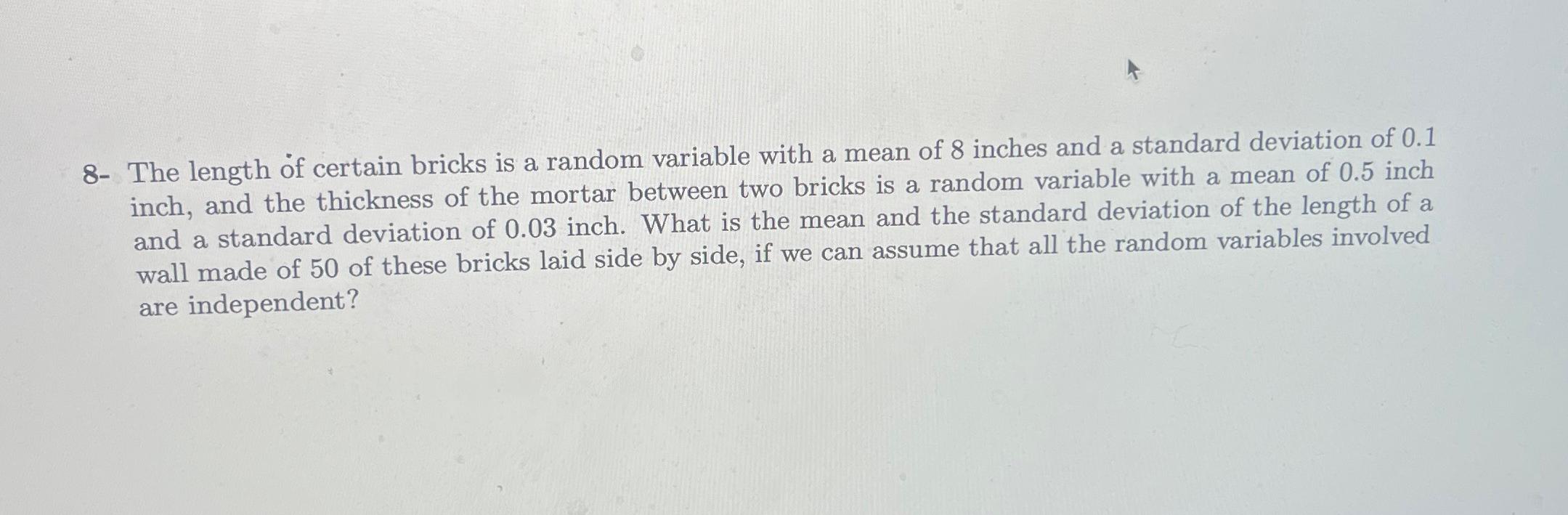  8- The length of certain bricks is a random variable with