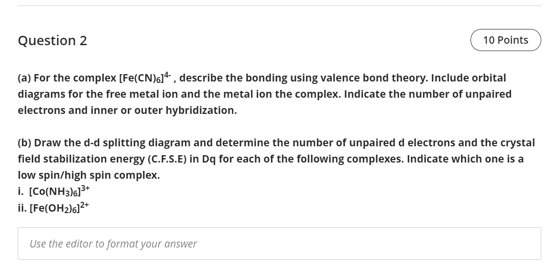 Question 2 10 Points (a) For the complex [Fe(CN)614, describe the