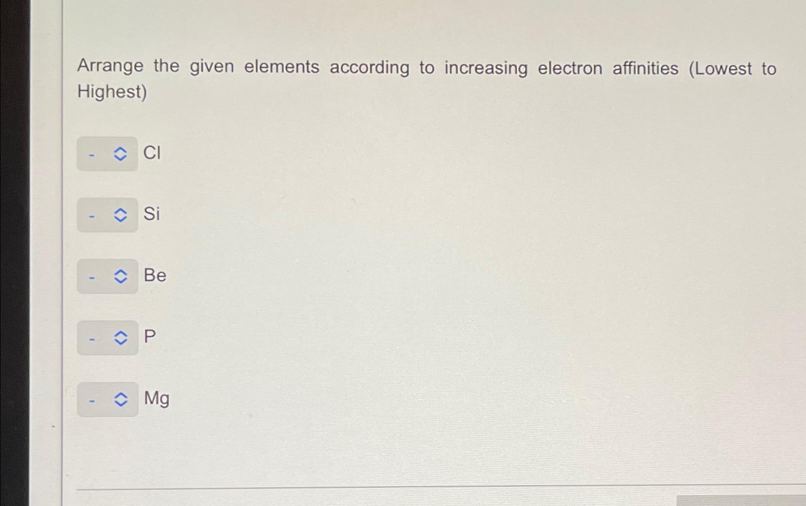  Arrange the given elements according to increasing electron affinities (Lowest to