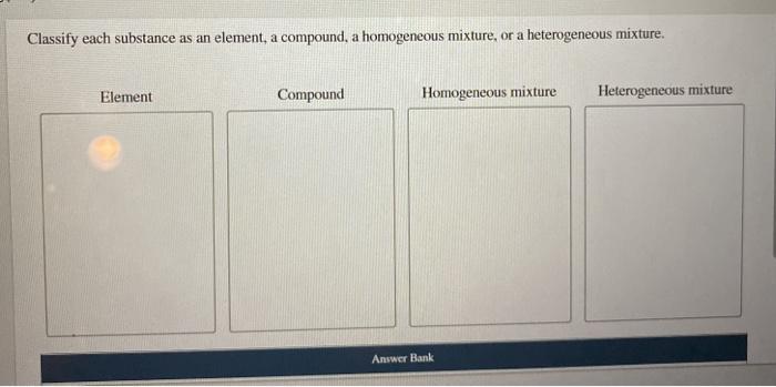  Classify each substance as an element, a compound, a homogeneous mixture,