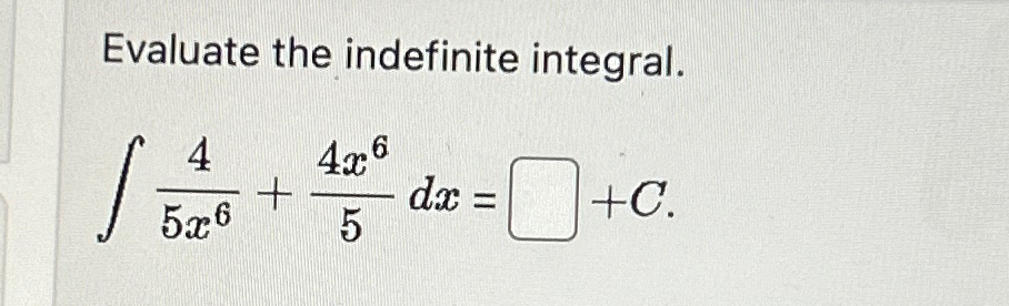  Evaluate the indefinite integral. 45x6+4x65dx=,+C 