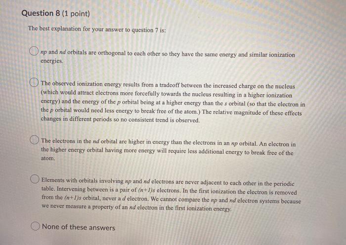 increases. No systematic change is observed. The ionization energy decreases. Question 6