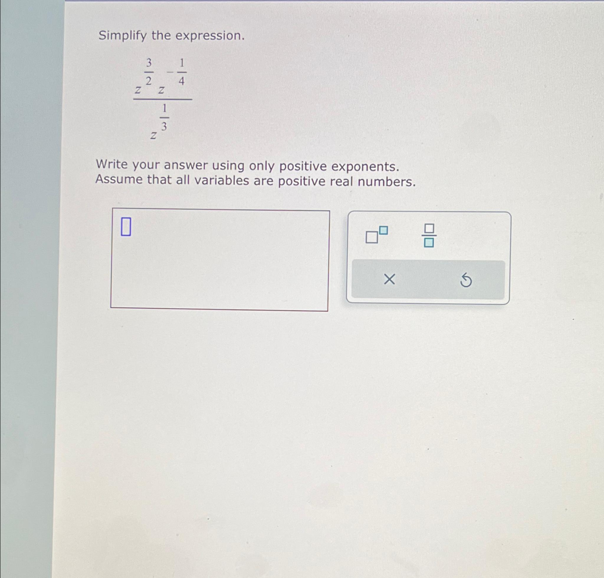  Simplify the expression. z32z-14z13 Write your answer using only positive exponents.