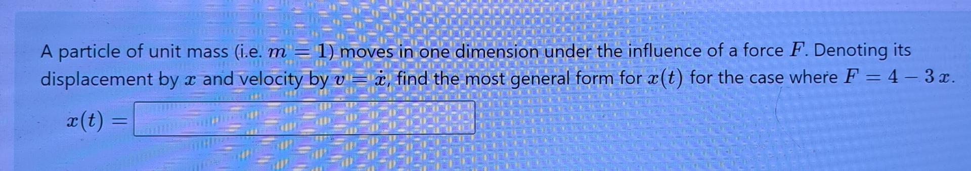  A particle of unit mass (i.e.m=1) moves in one dimension under