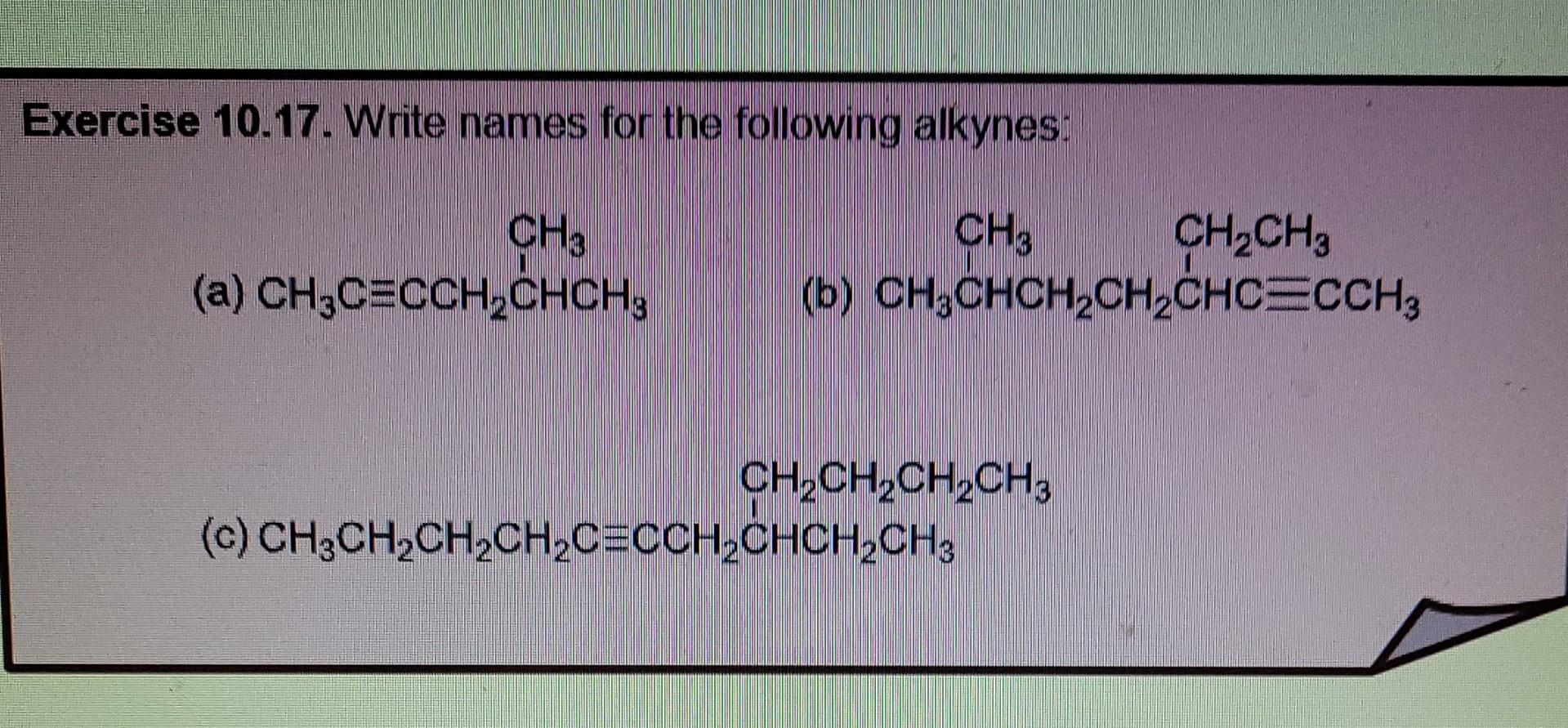  Exercise 10.17. Write names for the following alkynes: CH3 (a) CH3CECCH2CHCH3