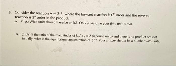  8. Consider the reaction A = 2 B, where the forward
