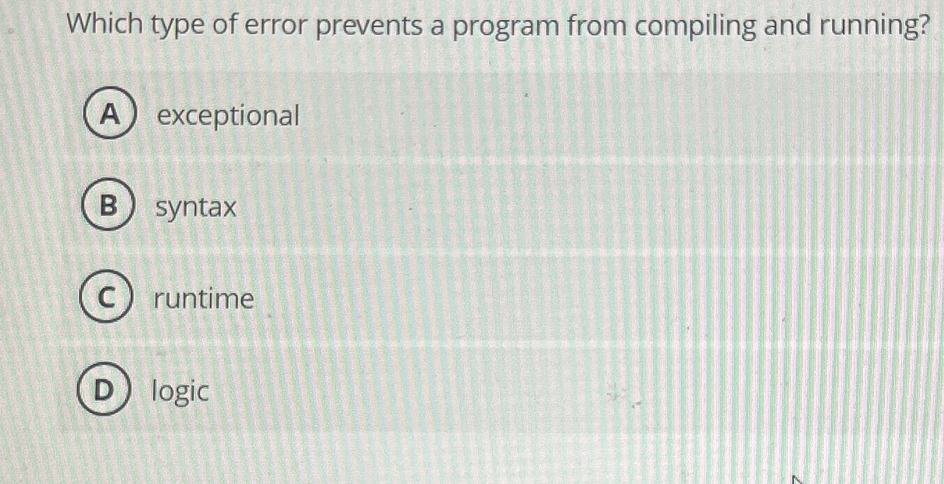  Which type of error prevents a program from compiling and running?