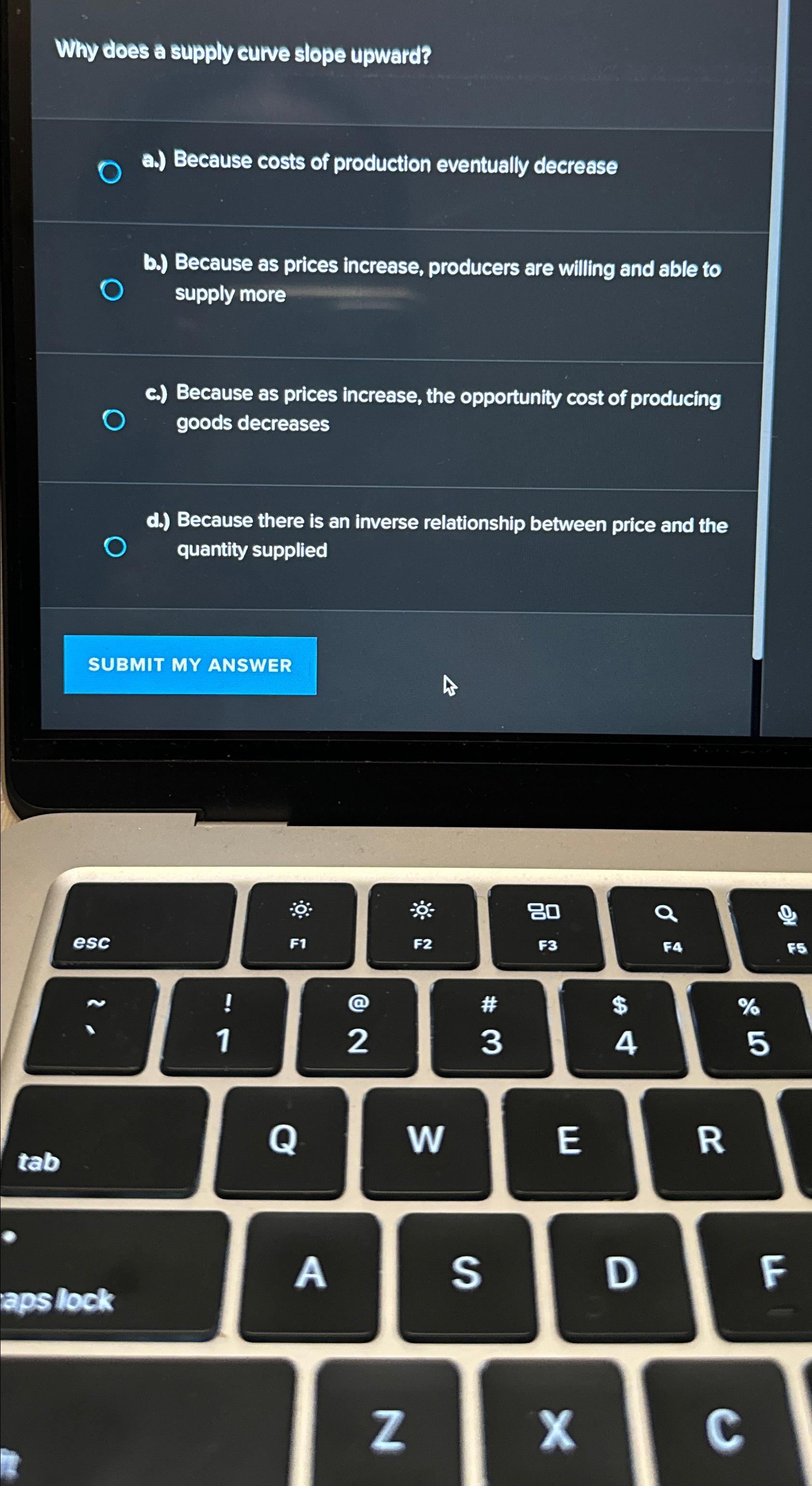  Why does a supply curve slope upward? a. Because costs of