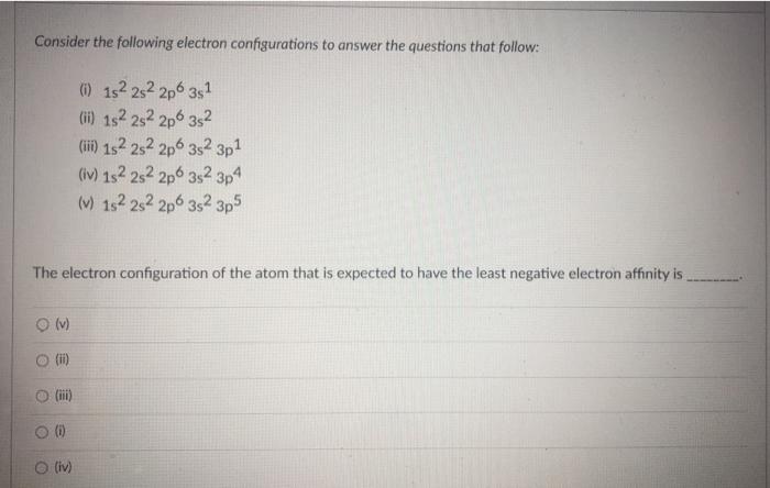 help please Consider the following electron configurations to answer the questions that