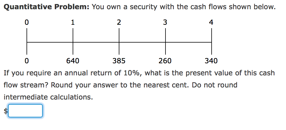  Quantitative Problem: You own a security with the cash flows shown