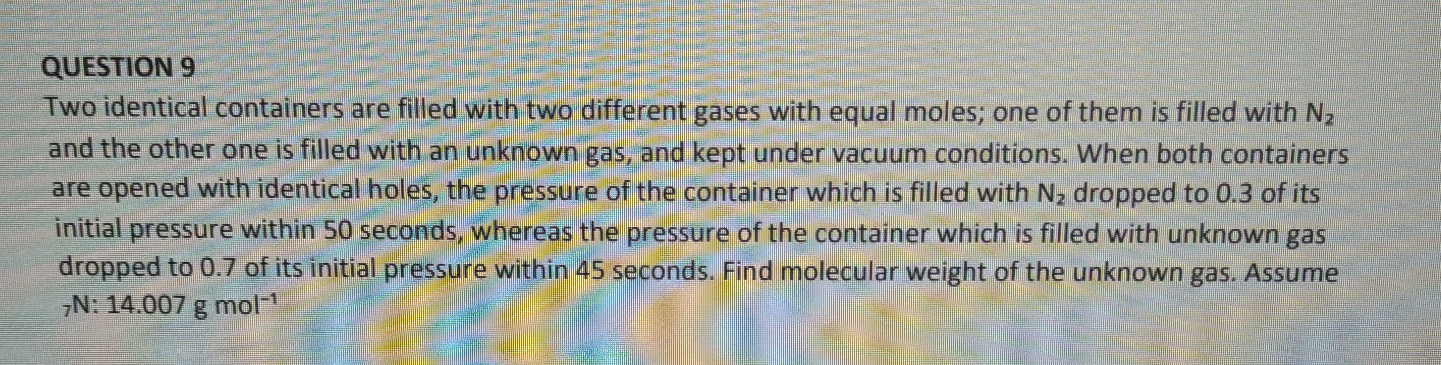  QUESTION 9 Two identical containers are filled with two different gases