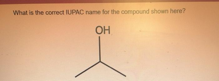  What is the correct IUPAC name for the compound shown here?