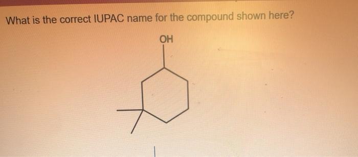is the correct IUPAC name for the compound shown here? OH What