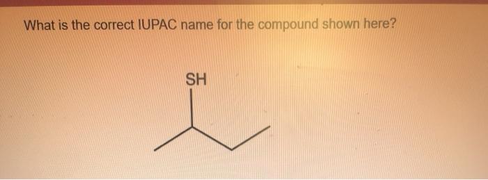What is the correct IUPAC name for the compound shown here? SH