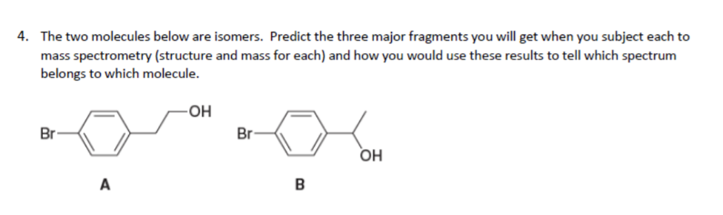  4. The two molecules below are isomers. Predict the three major