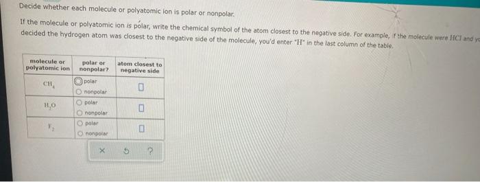  Decide whether each molecule or polyatomic ion is polar or nonpolar