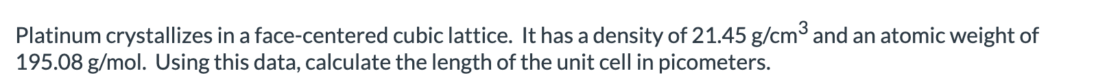 Platinum crystallizes in a face-centered cubic lattice. It has a density