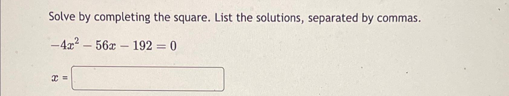 Solve by completing the square. List the solutions, separated by commas.