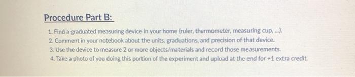  Procedure Part B: 1. Find a graduated measuring device in your
