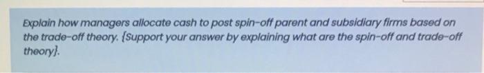  Explain how managers allocate cash to post spin-off parent and subsidiary