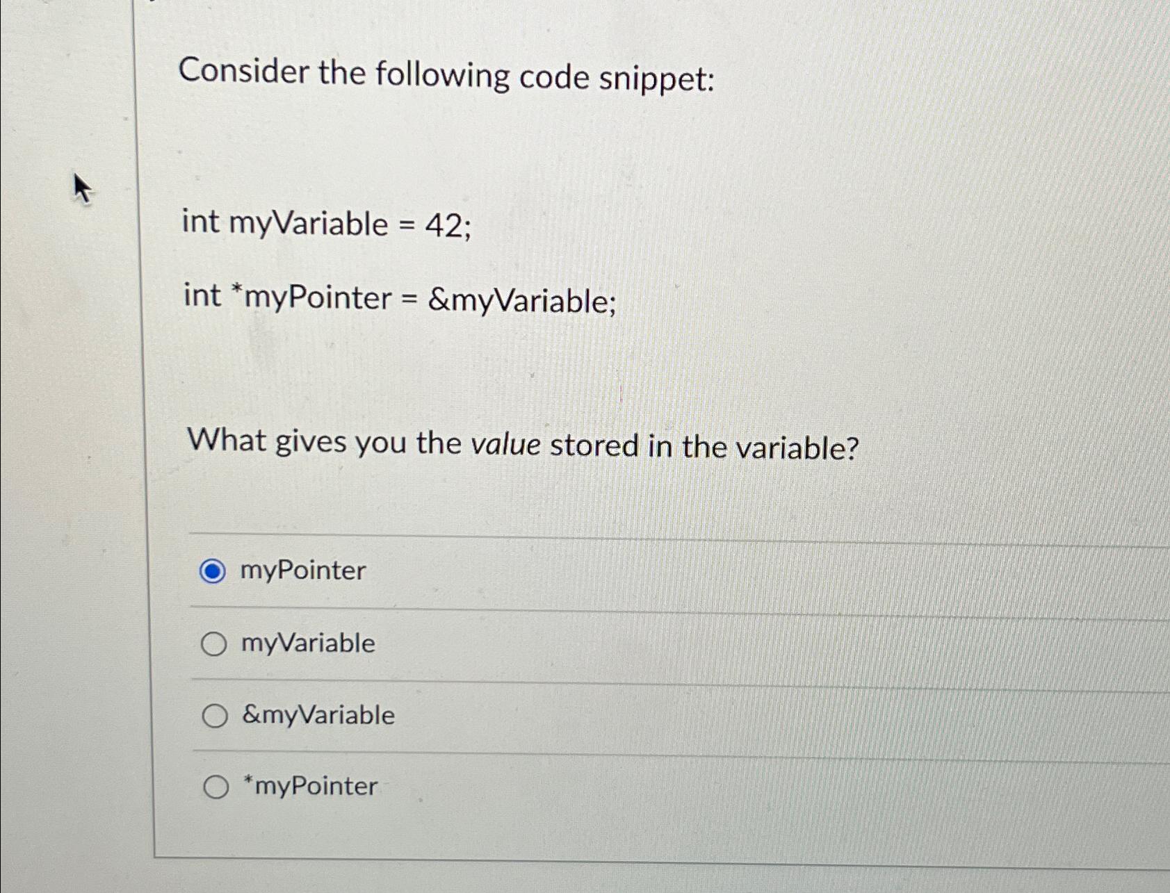  Consider the following code snippet: int myVariable =42 int ?** myPointer