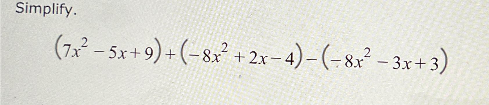  Simplify. (7x2-5x+9)+(-8x2+2x-4)-(-8x2-3x+3) 