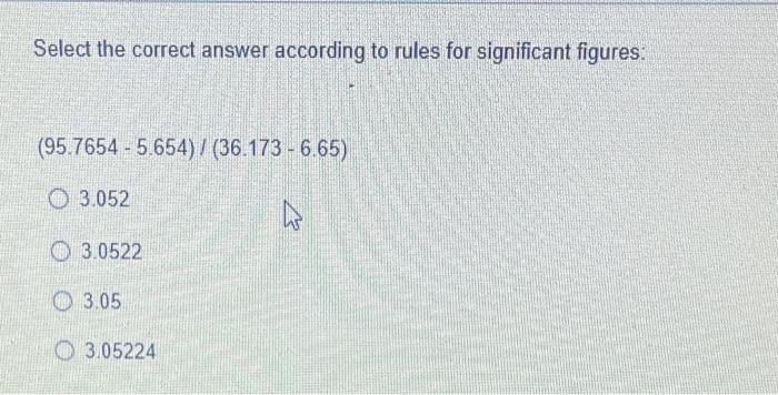  Select the correct answer according to rules for significant figures: (95.76545.654)/(36.1736.65)3.0523.05223.053.05224