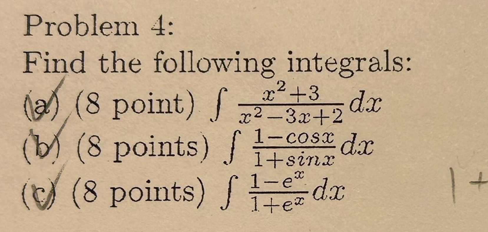  Problem 4: Find the following integrals: (2)(8 point)x2+3x2-3x+2dx (b)(8 points)1-cosx1+sinxdx (c)