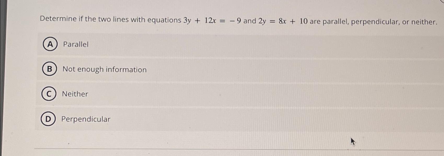  Determine if the two lines with equations 3y+12x=-9 and 2y=8x+10 are