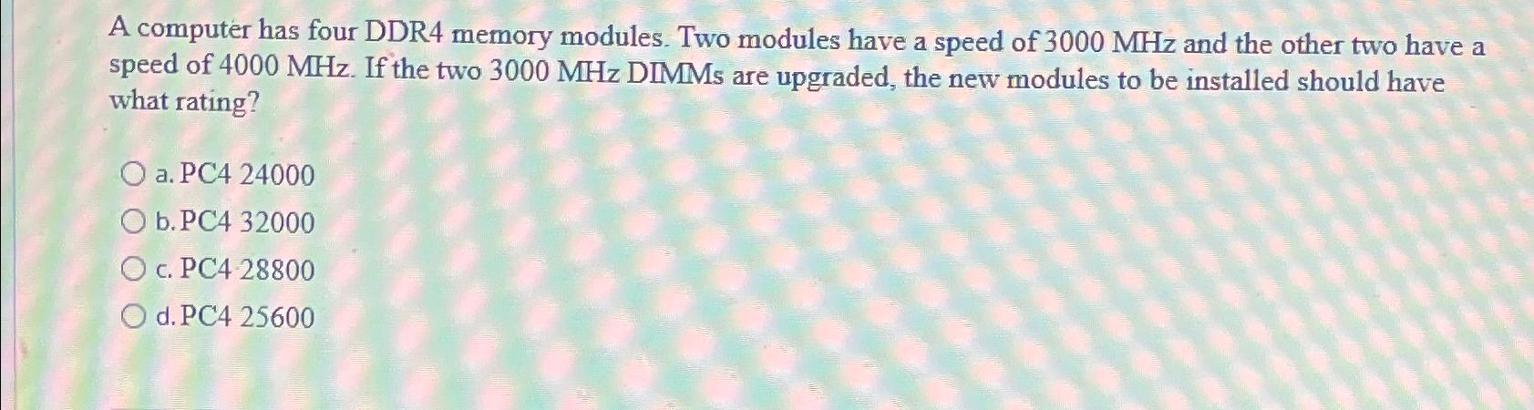  A computer has four DDR4 memory modules. Two modules have a