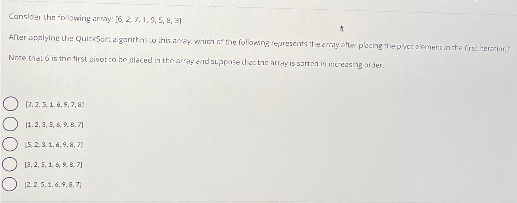  Consider the following array: 6,2,7,1,9,5,8,3 After applying the QuickSort algorithm to
