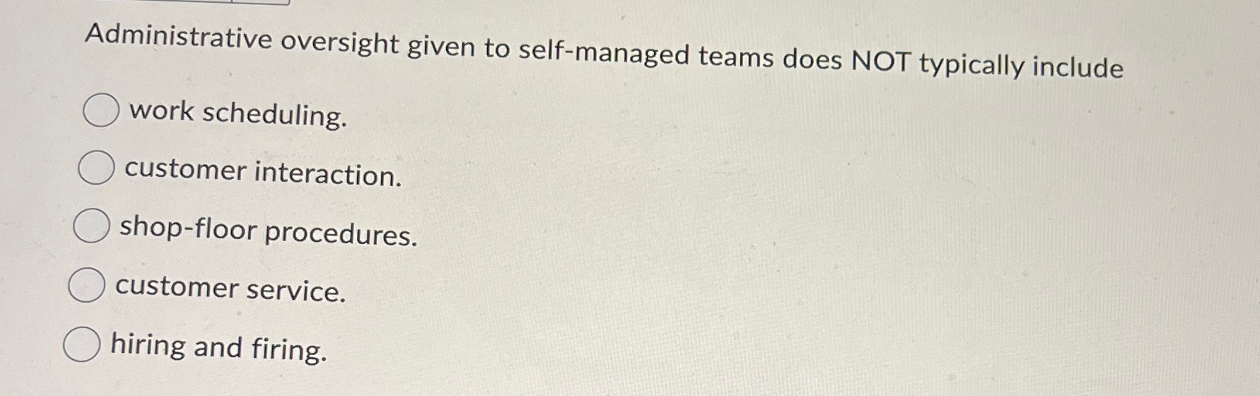  Administrative oversight given to self-managed teams does NOT typically include work