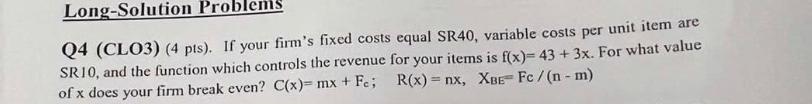 Long-Solution Problems Q4(CLO3)(4 pts). If your firm's fixed costs equal SR40,