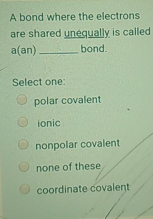  A bond where the electrons are shared unequally is called alan